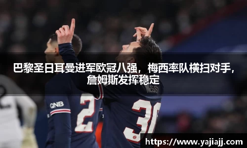 巴黎圣日耳曼进军欧冠八强，梅西率队横扫对手，詹姆斯发挥稳定