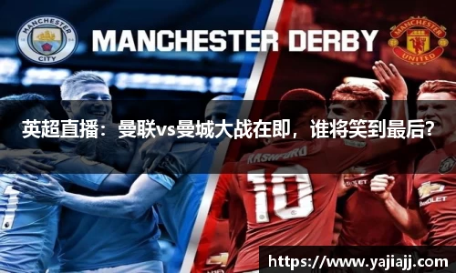 英超直播：曼联vs曼城大战在即，谁将笑到最后？