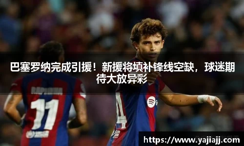 巴塞罗纳完成引援！新援将填补锋线空缺，球迷期待大放异彩