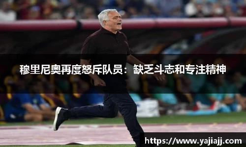 穆里尼奥再度怒斥队员：缺乏斗志和专注精神