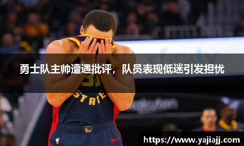 勇士队主帅遭遇批评，队员表现低迷引发担忧