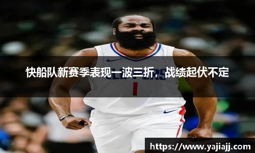 快船队新赛季表现一波三折，战绩起伏不定