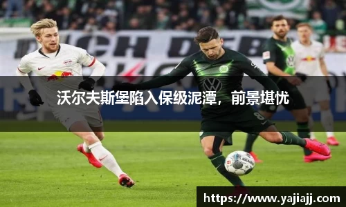 沃尔夫斯堡陷入保级泥潭，前景堪忧