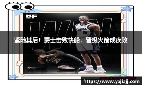 紧随其后！爵士击败快船，晋级火箭成疾败
