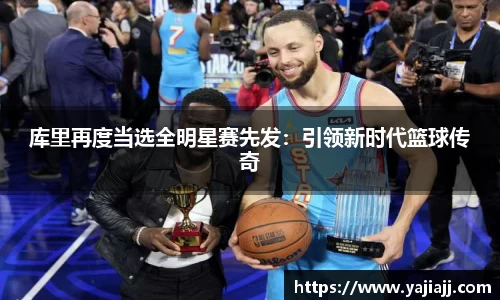 库里再度当选全明星赛先发：引领新时代篮球传奇