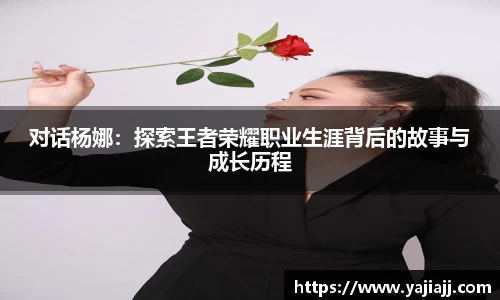 对话杨娜：探索王者荣耀职业生涯背后的故事与成长历程