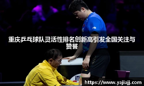 重庆乒乓球队灵活性排名创新高引发全国关注与赞誉