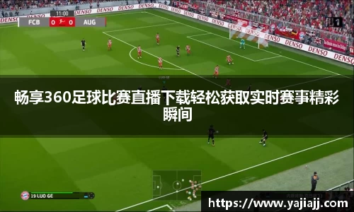 畅享360足球比赛直播下载轻松获取实时赛事精彩瞬间