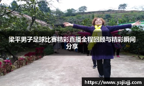 梁平男子足球比赛精彩直播全程回顾与精彩瞬间分享