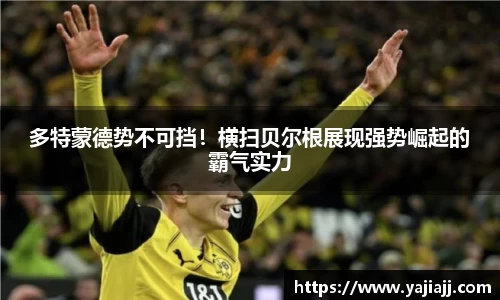 多特蒙德势不可挡！横扫贝尔根展现强势崛起的霸气实力