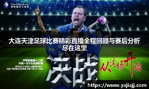 大连天津足球比赛精彩直播全程回顾与赛后分析尽在这里