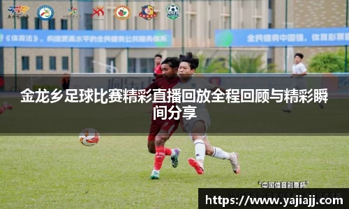 金龙乡足球比赛精彩直播回放全程回顾与精彩瞬间分享