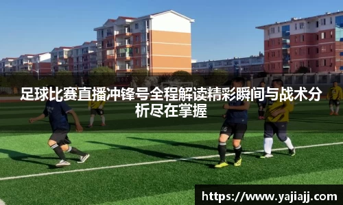 足球比赛直播冲锋号全程解读精彩瞬间与战术分析尽在掌握