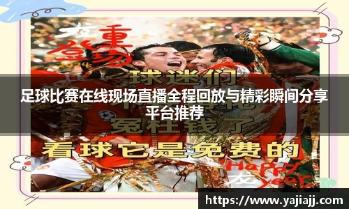 足球比赛在线现场直播全程回放与精彩瞬间分享平台推荐