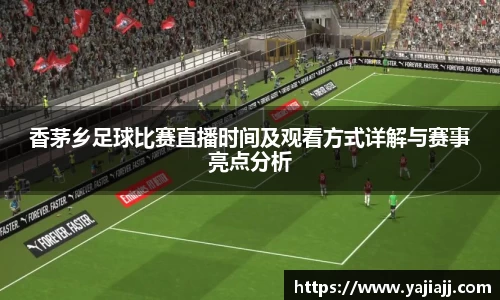 香茅乡足球比赛直播时间及观看方式详解与赛事亮点分析