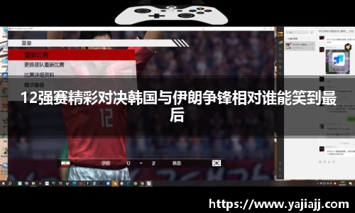 12强赛精彩对决韩国与伊朗争锋相对谁能笑到最后