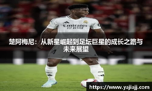 楚阿梅尼：从新星崛起到足坛巨星的成长之路与未来展望