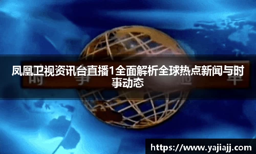 凤凰卫视资讯台直播1全面解析全球热点新闻与时事动态